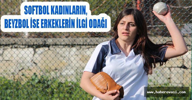 Softbol kadınların, Beyzbol ise erkeklerin ilgi odağı