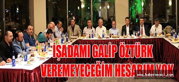 İŞADAMI GALİP ÖZTÜRK: VEREMEYECEĞİM HESABIM YOK