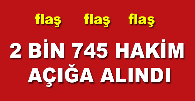 2 bin 745 hakim açığa alındı