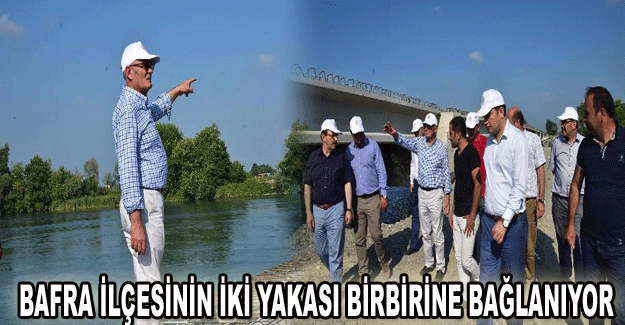 Bafra ilçesinin iki yakası birbirine bağlanıyor