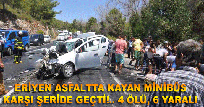 Eriyen asfaltta kayan minibüs  Karşı şeride geçti!.. 4 ölü, 6 yaralı