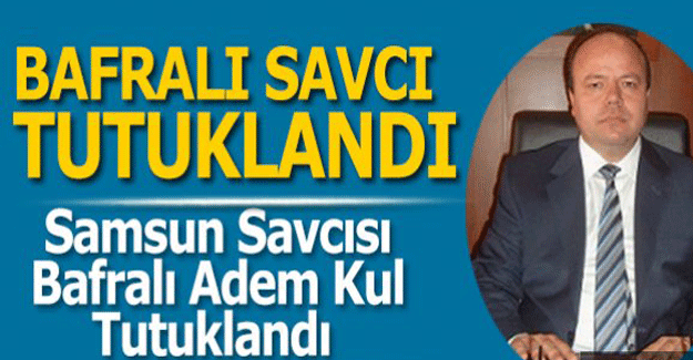 FETÖ soruşturması kapsamında Bafralı Savcı Adem Kul Tutuklandı