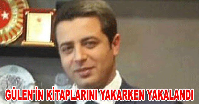 Gülen'in Kitaplarını Yakarken Yakalandı