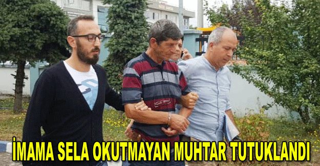 İmama sela okutmayan muhtar tutuklandı