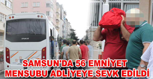 Samsun'da 56 emniyet mensubu adliyeye sevk edildi