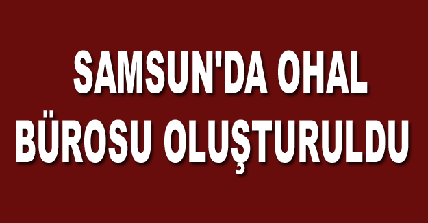 Samsun'da OHAL Bürosu oluşturuldu