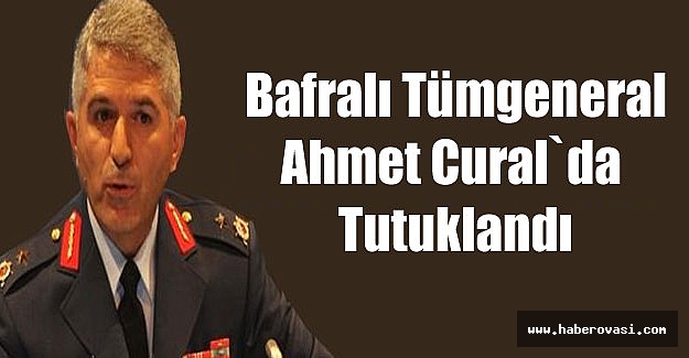 Tümgeneral Ahmet Cural da tutuklandı