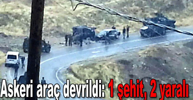 Askeri araç devrildi: 1 şehit, 2 yaralı