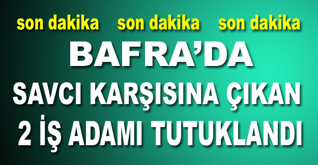 Bafra’da Savcı Karşısına Çıkan 2 İş Adamı Tutuklandı