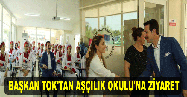 Başkan Tok'tan Aşçılık Okulu'na ziyaret