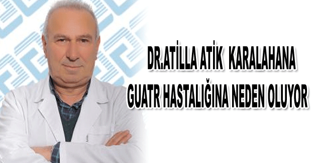 Dr.Atilla Atik : Karalahana Guatr hastalığına neden oluyor