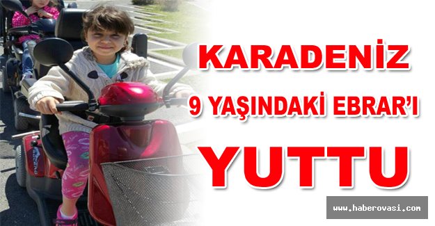 Karadeniz 9 Yaşındaki Ebrar’ı Yuttu