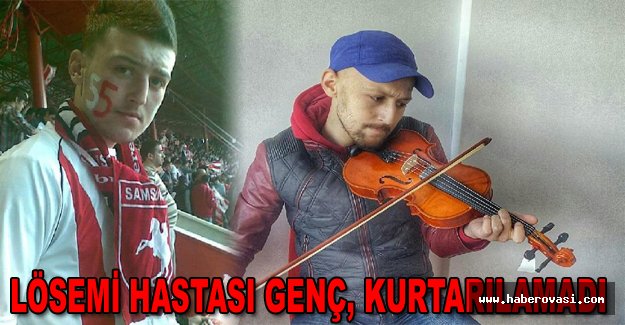 Lösemi hastası genç, kurtarılamadı