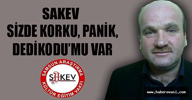 SAKEV SİZDE KORKU, PANİK, DEDİKODU’MU VAR