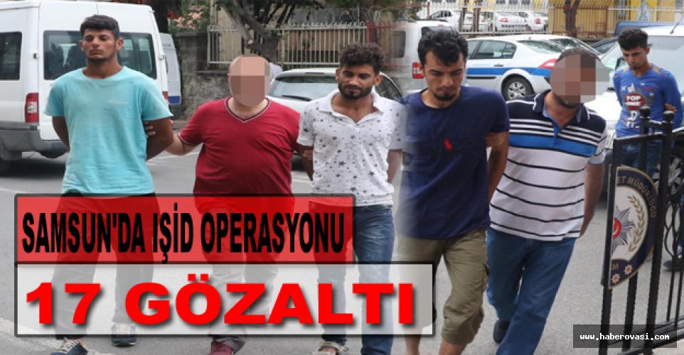 Samsun'da IŞİD operasyonu: 17 gözaltı