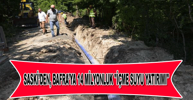 SASKİ’den, Bafra’ya 14 milyonluk "İçme Suyu Yatırımı"