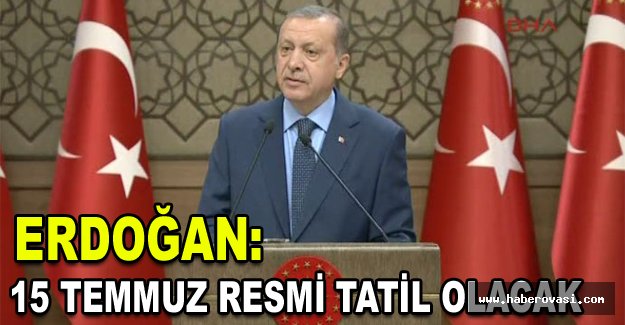 "15 TEMMUZ RESMİ TATİL OLACAK"