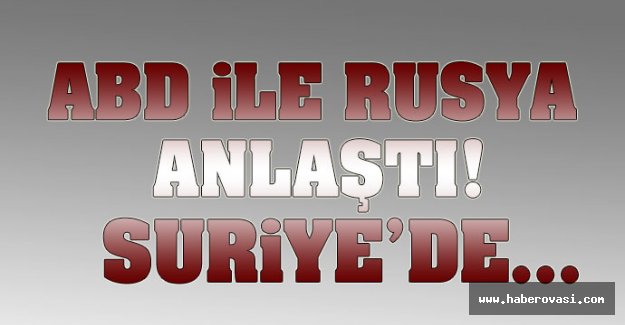 ABD ile Rusya anlaştı!.. Suriye'de...