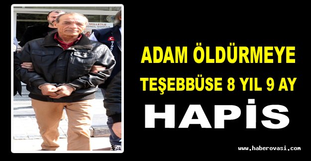 Adam öldürmeye teşebbüse 8 yıl 9 ay hapis