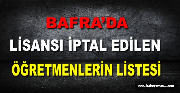 Bafra’da Lisansı İptal Edilen Öğretmenlerin isim Listesi