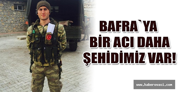 Bafra`ya Bir Acı Haber Şehidimiz var