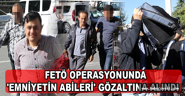 FETÖ operasyonunda 'emniyetin abileri' gözaltına alındı