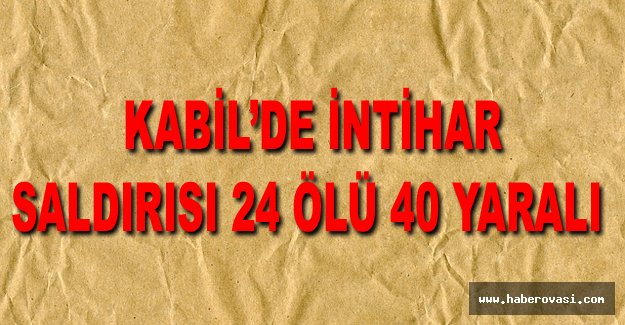 Kabil’de İntihar Saldırısı 24 Ölü 40 Yaralı