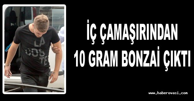 Üniversite öğrencisinin iç çamaşırından 10 gram bonzai çıktı