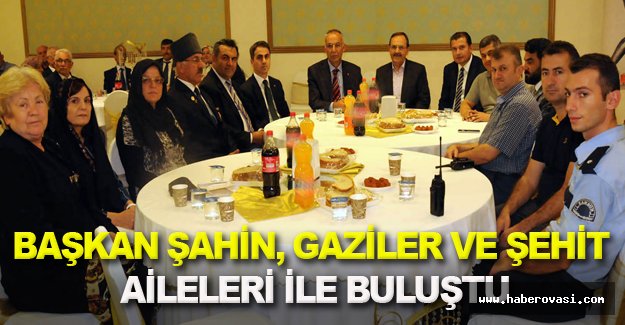 Zihni Şahin Gaziler ve Şehit Aileleri ile buluştu