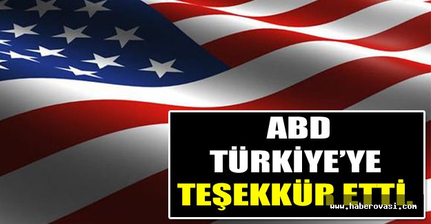 ABD TÜRKİYE’YE TEŞEKKÜR ETTİ.