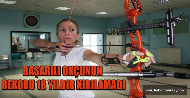 Başarılı okçunun rekoru 18 yıldır kırılamadı