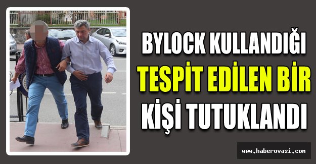 ByLock kullandığı tespit edilen bir kişi tutuklandı