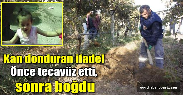 Kan donduran ifade! Önce tecavüz etti, sonra boğdu