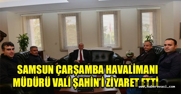 Samsun Çarşamba Havalimanı Müdüründen Vali Şahin’i Ziyaret