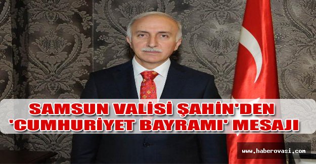 Samsun Valisi Şahin'den 'Cumhuriyet Bayramı' mesajı