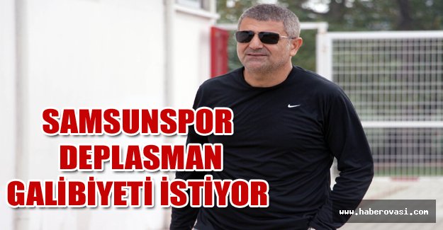 Samsunspor deplasman galibiyeti istiyor