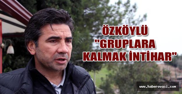 Samsunspor teknik direktörü Özköylü:"Gruplara kalmak intihar"