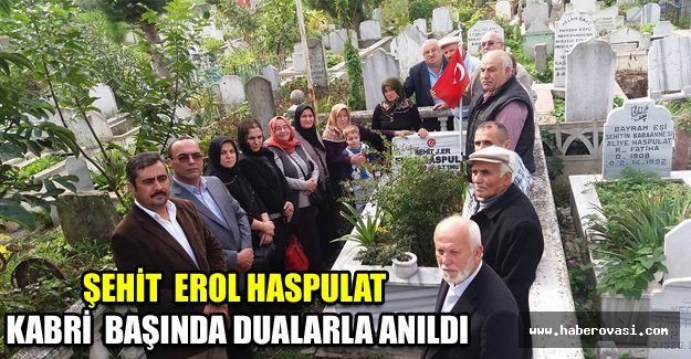 ŞEHİT EROL HASPULAT KABRİ BAŞINDA DUALARLA ANILDI