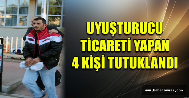 Uyuşturucu ticareti yapan 4 kişi tutuklandı