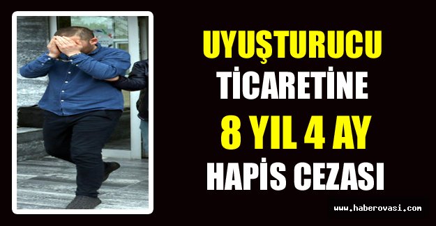 Uyuşturucu ticaretine 8 yıl 4 ay hapis cezası