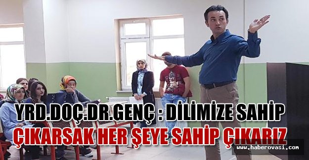 Yrd.Doç.Dr.Genç : Dilimize sahip çıkarsak her şeye sahip çıkarız