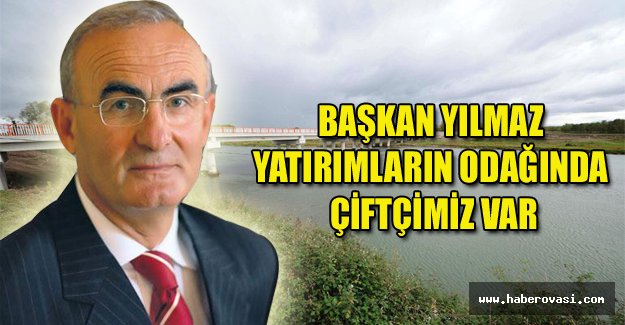 Başkan Yılmaz: Yatırımların odağında çiftçimiz var