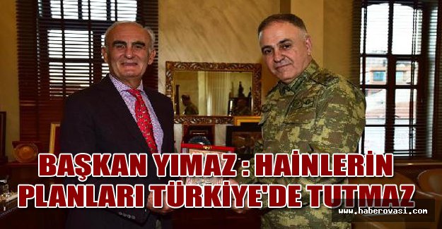 Başkan Yımaz : Hainlerin planları Türkiye'de tutmaz