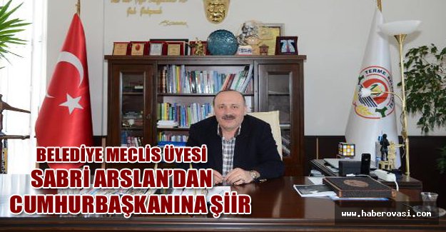 Belediye Meclis üyesi Sabri Arslan’dan Cumhurbaşkanına Şiir