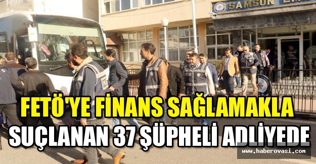 FETÖ'ye finans sağlamakla suçlanan 37 şüpheli adliyede