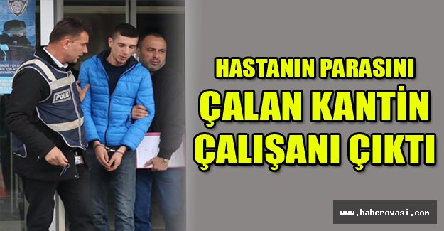 Hastanın parasını çalan kantin çalışanı çıktı