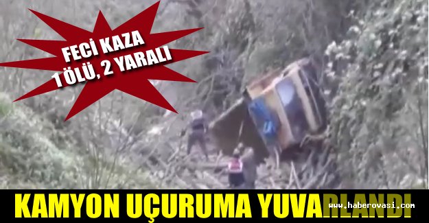 Kamyon uçuruma yuvarlandı: 1 ölü, 2 yaralı