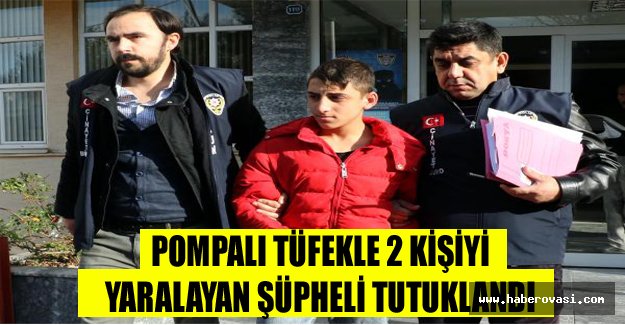 Pompalı tüfekle 2 kişiyi yaralayan şüpheli tutuklandı