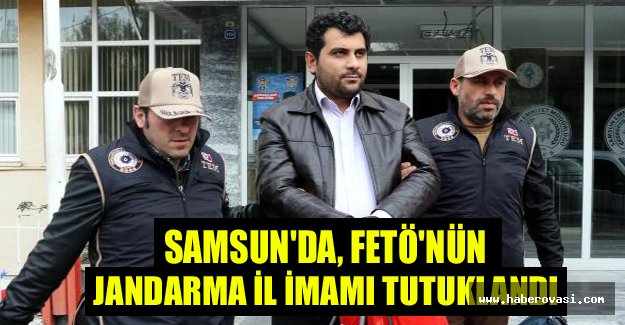 Samsun'da, FETÖ'nün 'jandarma il imamı' tutuklandı.