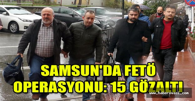 Samsun'da FETÖ operasyonu: 15 gözaltı